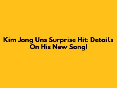 Kim Jong Un's Surprise Hit: Details On His New Song!