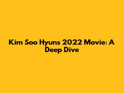 Kim Soo Hyun's 2022 Movie: A Deep Dive
