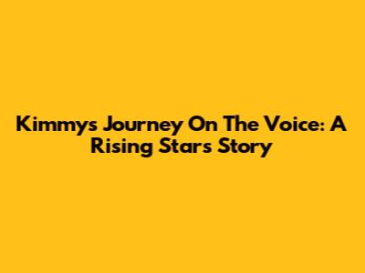 Kimmy's Journey On The Voice: A Rising Star's Story