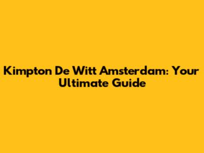 Kimpton De Witt Amsterdam: Your Ultimate Guide