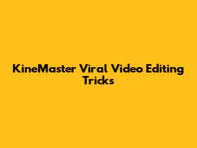 KineMaster Viral Video Editing Tricks