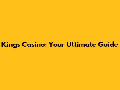King's Casino: Your Ultimate Guide