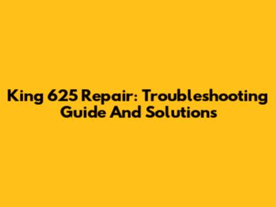 King 625 Repair: Troubleshooting Guide And Solutions