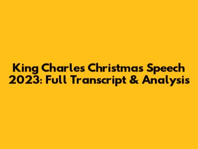 King Charles Christmas Speech 2023: Full Transcript & Analysis