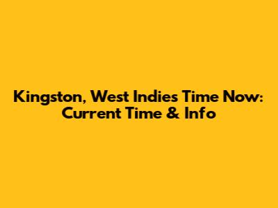 Kingston, West Indies Time Now: Current Time & Info