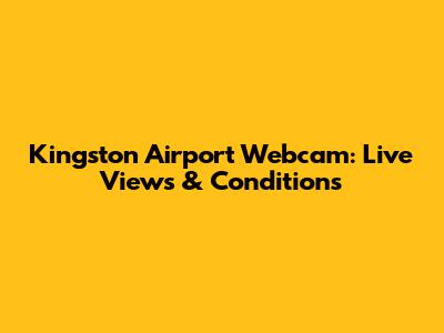 Kingston Airport Webcam: Live Views & Conditions