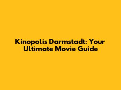 Kinopolis Darmstadt: Your Ultimate Movie Guide