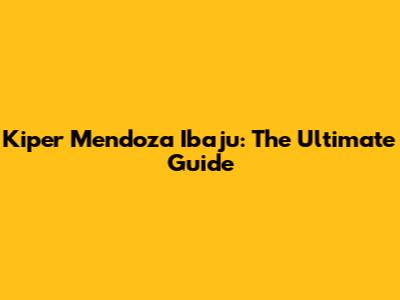 Kiper Mendoza Ibaju: The Ultimate Guide