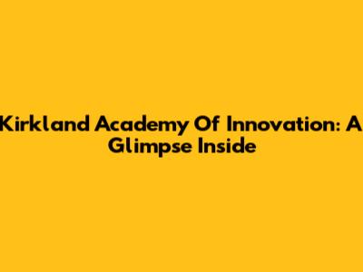 Kirkland Academy Of Innovation: A Glimpse Inside