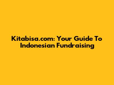 Kitabisa.com: Your Guide To Indonesian Fundraising