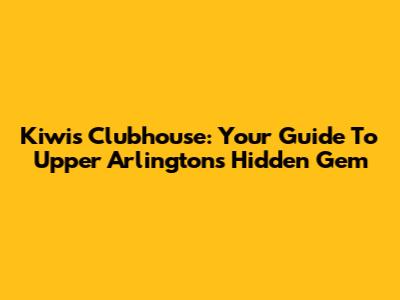 Kiwis Clubhouse: Your Guide To Upper Arlington's Hidden Gem