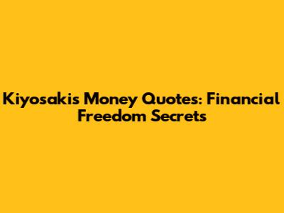 Kiyosaki's Money Quotes: Financial Freedom Secrets
