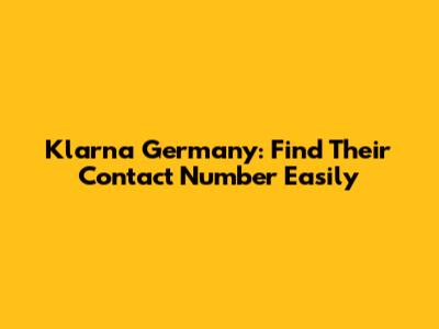 Klarna Germany: Find Their Contact Number Easily