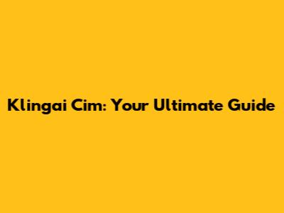 Klingai Cim: Your Ultimate Guide