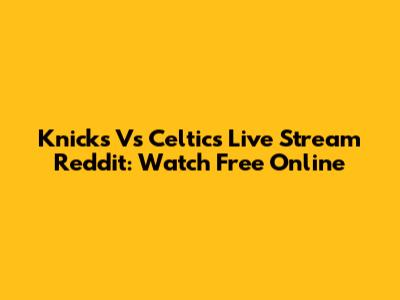 Knicks Vs Celtics Live Stream Reddit: Watch Free Online