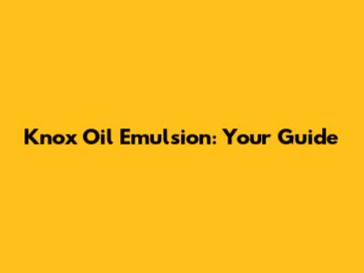 Knox Oil Emulsion: Your Guide