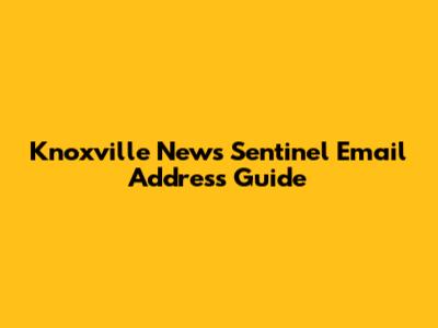 Knoxville News Sentinel Email Address Guide