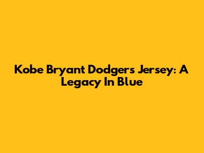 Kobe Bryant Dodgers Jersey: A Legacy In Blue