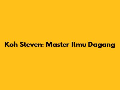 Koh Steven: Master Ilmu Dagang
