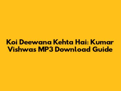 Koi Deewana Kehta Hai: Kumar Vishwas MP3 Download Guide