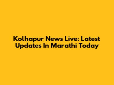 Kolhapur News Live: Latest Updates In Marathi Today