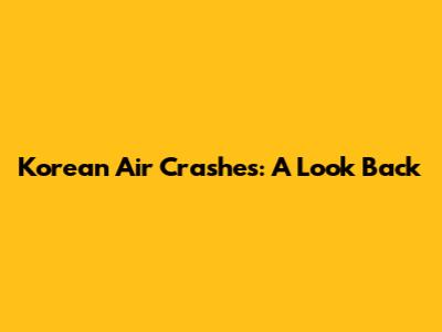 Korean Air Crashes: A Look Back