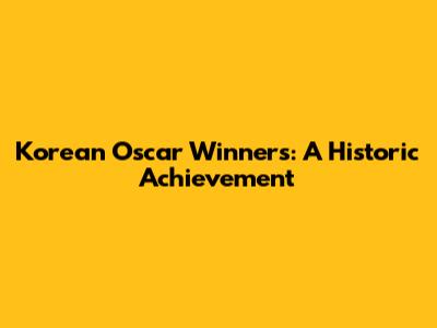 Korean Oscar Winners: A Historic Achievement