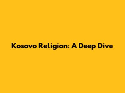 Kosovo Religion: A Deep Dive