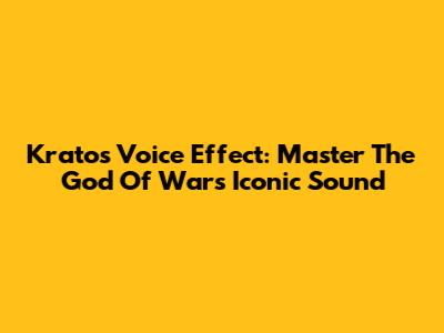 Kratos Voice Effect: Master The God Of War's Iconic Sound