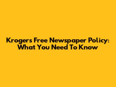 Kroger's Free Newspaper Policy: What You Need To Know