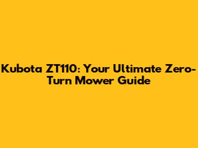 Kubota ZT110: Your Ultimate Zero-Turn Mower Guide