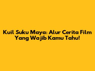 Kuil Suku Maya: Alur Cerita Film Yang Wajib Kamu Tahu!