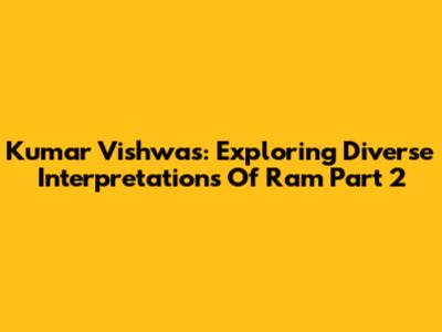 Kumar Vishwas: Exploring Diverse Interpretations Of Ram Part 2