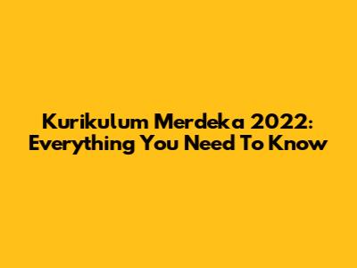 Kurikulum Merdeka 2022: Everything You Need To Know