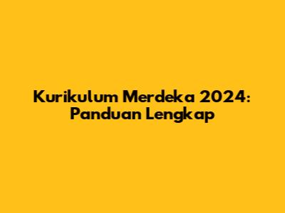 Kurikulum Merdeka 2024: Panduan Lengkap
