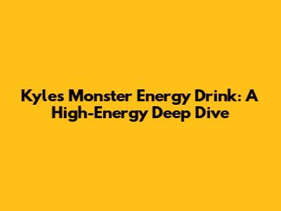 Kyle's Monster Energy Drink: A High-Energy Deep Dive