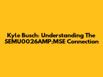 Kyle Busch: Understanding The SEMU0026AMP;MSE Connection