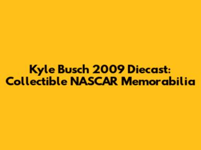 Kyle Busch 2009 Diecast: Collectible NASCAR Memorabilia