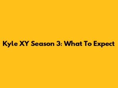 Kyle XY Season 3: What To Expect