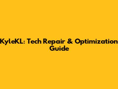 KyleKL: Tech Repair & Optimization Guide