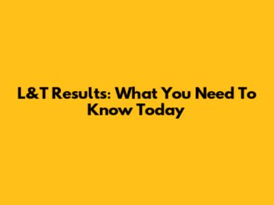 L&T Results: What You Need To Know Today