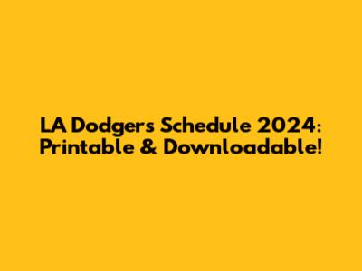 LA Dodgers Schedule 2024: Printable & Downloadable!