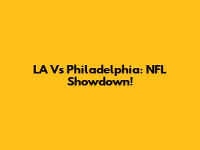 LA Vs Philadelphia: NFL Showdown!