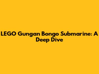 LEGO Gungan Bongo Submarine: A Deep Dive