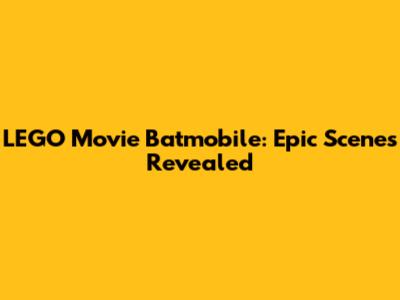 LEGO Movie Batmobile: Epic Scenes Revealed