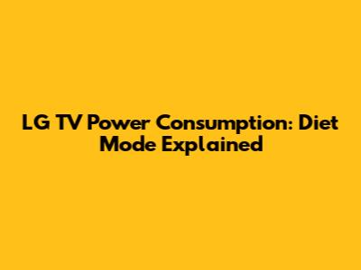 LG TV Power Consumption: Diet Mode Explained