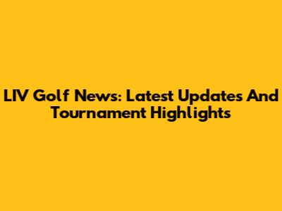 LIV Golf News: Latest Updates And Tournament Highlights