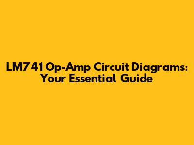 LM741 Op-Amp Circuit Diagrams: Your Essential Guide