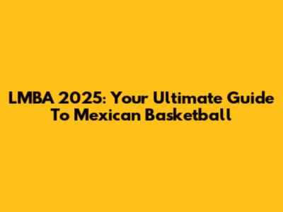 LMBA 2025: Your Ultimate Guide To Mexican Basketball