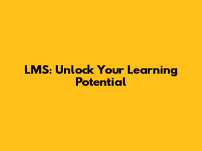 LMS: Unlock Your Learning Potential